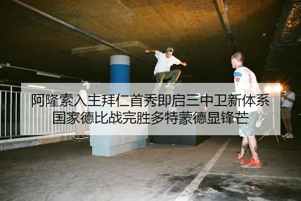 阿隆索入主拜仁首秀即启三中卫新体系 国家德比战完胜多特蒙德显锋芒